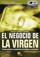 EL NEGOCIO DE LA VIRGEN. TRAMAS POLÍTICAS Y ECONÓMICAS DE MILAGROS Y CURACIONES