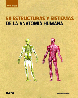GUÍA BREVE. 50 ESTRUCTURAS Y SISTEMAS DE LA ANATOMÍA HUMANA