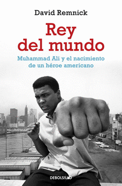 REY DEL MUNDO. MUHAMMAD ALI Y EL NACIMIENTO DE UN HÉROE AMERICANO