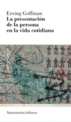 LA PRESENTACIÓN DE LA PERSONA EN LA VIDA COTIDIANA (N.ED)