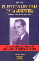 EL PARTIDO LABORISTA EN LA ARGENTINA. LA HISTORIA DEL PARTIDO QUE LLEVÓ A PERÓN AL PODER