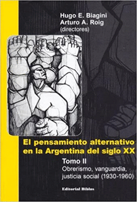 EL PENSAMIENTO ALTERNATIVO EN LA ARGENTINA DEL SIGLO XX. TOMO II. OBRERISMO, VANGUARDIA, JUSTICIA SO