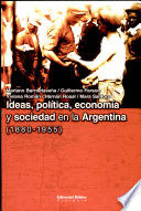 IDEAS, POLÍTICA, ECONOMIA Y SOCIEDAD EN LA ARGENTINA ( 1880-1955 )