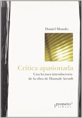 CRÍTICA APASIONADA. UNA LECTURA INTRODUCTORIA DE LA OBRA DE HANNAH ARENDT