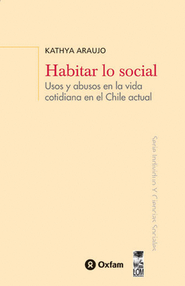 HABITAR LO SOCIAL. USOS Y ABUSOS EN LA VIDA COTIDIANA EN EL CHILE ACTUAL