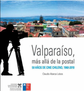 VALPARAÍSO, MÁS ALLÁ DE LA POSTAL. 50 AÑOS DE CINE CHILENO, 1960-2010