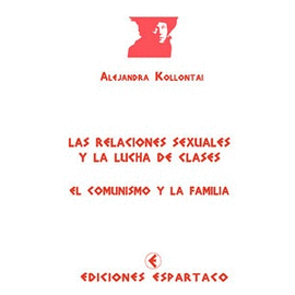 ALEJANDRA KOLLONTAI. LAS RELACIONES SEXUALES Y LA LUCHA DE CLASES / EL COMUNISMO Y LA FAMILIA