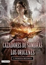 CAZADORES DE SOMBRAS. LOS ORÍGENES 3. PRINCESA MECÁNICA