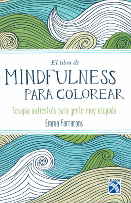 EL LIBRO DE MINDFULNESS PARA COLOREAR. TERAPIA ANTIESTRÉS PARA GENTE MUY OCUPADA