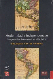 MODERNIDAD E INDEPENDENCIAS: ENSAYOS SOBRE LAS REVOLUCIONES HISPANICAS