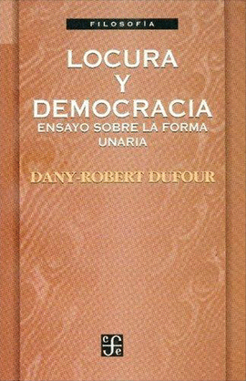 LOCURA Y DEMOCRACIA. ENSAYO SOBRE LA FORMA UNARIA
