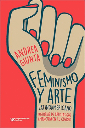 FEMINISMO Y ARTE LATINOAMERICANO : HISTORIAS DE ARTISTAS QUE EMANCIPARON EL CUER