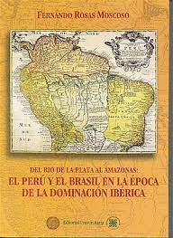DEL RÍO DE LA PLATA AL AMAZONAS: EL PERÚ Y EL BRASIL EN LA ÉPOCA DE LA DOMINACIÓN IBÉRICA