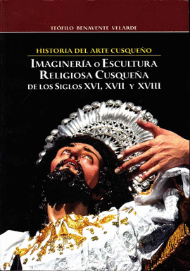 IMAGINERÍA O ESCULTURA RELIGIOSA CUSQUEÑA DE LOS SIGLOS XVI, XVII Y XVIII