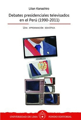 DEBATES PRESIDENCIALES TELEVISADOS EN EL PERÚ (1990-2011). UNA APROXIMACIÓN SEMIÓTICA