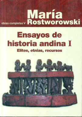 ENSAYOS DE HISTORIA ANDINA I: ÉLITES, ETNIAS, RECURSOS. OBRAS COMPLETAS V