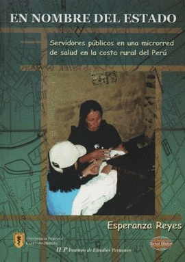 EN NOMBRE DEL ESTADO. SERVIDORES PÚBLICOS EN UNA MICRORED DE SALUD EN LA COSTA RURAL DEL PERÚ.