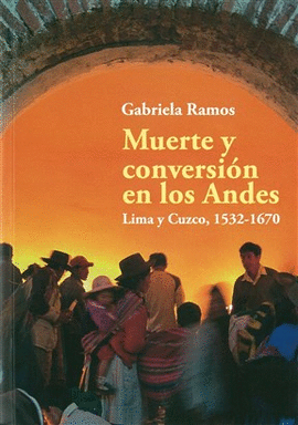 MUERTE Y CONVERSIÓN EN LOS ANDES. LIMA Y CUZCO, 1532-1670
