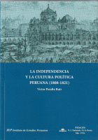 LA INDEPENDENCIA Y LA CULTURA POLÍTICA PERUANA (1808-1821)