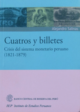 CUATROS Y BILLETES. CRISIS DEL SISTEMA MONETARIO PERUANO (1821-1879)