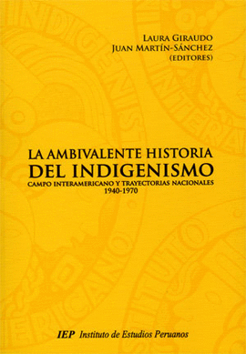 LA AMBIVALENTE HISTORIA DEL INDIGENISMO. CAMPO INTERAMERICANO Y TRAYECTORIAS NACIONALES 1940-1970