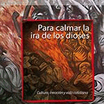 PARA CALMAR LA IRA DE LOS DIOSES. CULTURA, CREACIÓN Y VIDA COTIDIANA