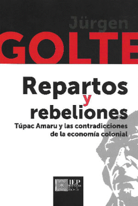 REPARTOS Y REBELIONES: TÚPAC AMARU Y LAS CONTRADICCIONES DE LA ECONOMÍA COLONIAL