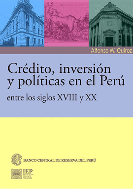 CRÉDITO, INVERSIÓN Y POLÍTICAS EN EL PERÚ ENTRE LOS SIGLOS XVIII Y XX