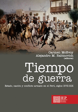 TIEMPO DE GUERRA: ESTADO, NACIÓN Y CONFLICTO ARMADO EN EL PERÚ, SIGLOS XVII-XIX