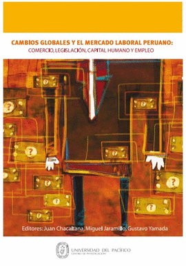CAMBIOS GLOBALES Y EL MERCADO LABORAL PERUANO: COMERCIO, LEGISLACIÓN, CAPITAL HUMANO Y EMPLEO