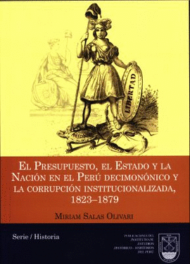 EL PRESUPUESTO, EL ESTADO Y LA NACIÓN EN EL PERÚ DECIMONÓNICO Y LA CORRUPCIÓN INSTITUCIONALIZADA, 1823-1879
