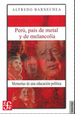 PERÚ, PAÍS DE METAL Y DE MELANCOLÍA. MEMORIAS DE UNA EDUCACIÓN POLÍTICA