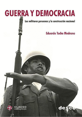 GUERRA Y DEMOCRACIA. LOS MILITARES PERUANOS Y LA CONSTRUCCIÓN NACIONAL
