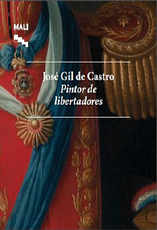 JOSÉ GIL DE CASTRO, PINTOR DE LIBERTADORES