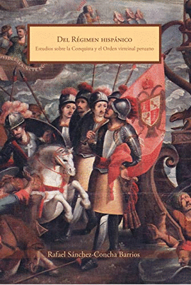 DEL RÉGIMEN HISPÁNICO. ESTUDIOS SOBRE LA CONQUISTA Y EL ORDEN VIRREINAL PERUANO