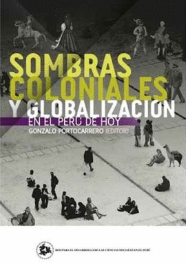 SOMBRAS COLONIALES Y GLOBALIZACIÓN EN EL PERÚ DE HOY