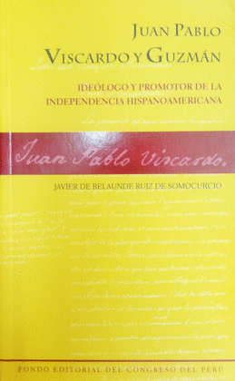 JUAN PABLO VISCARDO Y GUZMÁN. IDEÓLOGO Y PROMOTER DE LA INDEPENDENCIA HISPANOAMERICANA