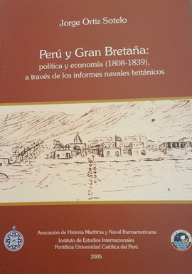 PERÚ Y GRAN BRETAÑA: POLÍTICA Y ECONOMÍA ( 1808-1839), A TRAVÉS DE LOS INFORMES NAVALES BRITÁNICOS