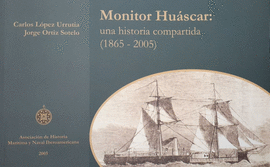 MONITOR HUÁSCAR: UNA HISTORIA COMPARTIDA (1865-2005)