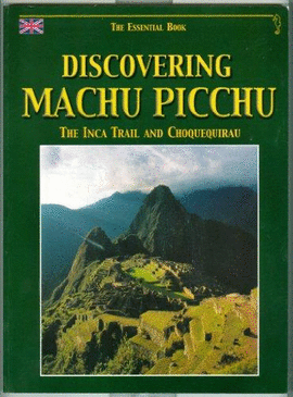 DISCOVERING MACHU PICCHU. THE INCA TRAIL AND CHOQUEQUIRAU