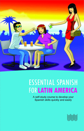 ESSENTIAL SPANISH FOR LATIN AMERICA. A SELF-STUDY COURSE TO DEVELOP YOUR SAPNISH SKILLS QUICKLY AND