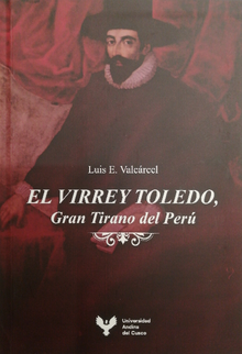 EL VIRREY TOLEDO, GRAN TIRANO DEL PERÚ
